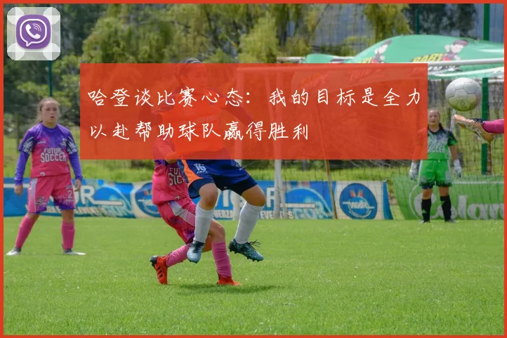 哈登谈比赛心态：我的目标是全力以赴帮助球队赢得胜利